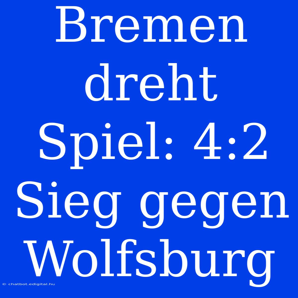 Bremen Dreht Spiel: 4:2 Sieg Gegen Wolfsburg