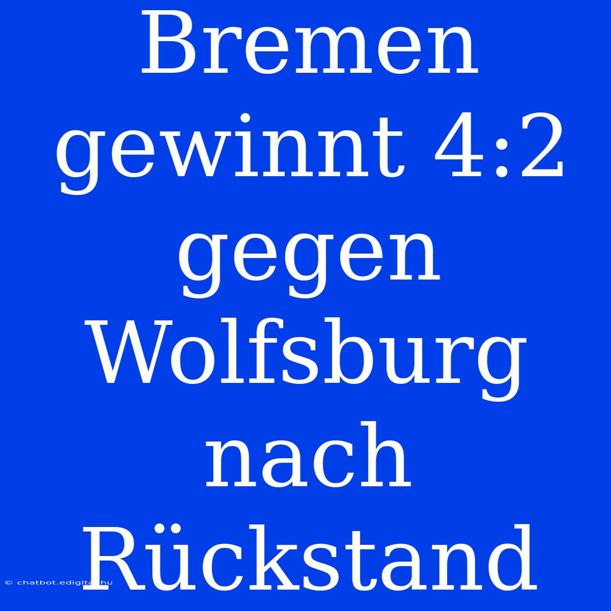 Bremen Gewinnt 4:2 Gegen Wolfsburg Nach Rückstand