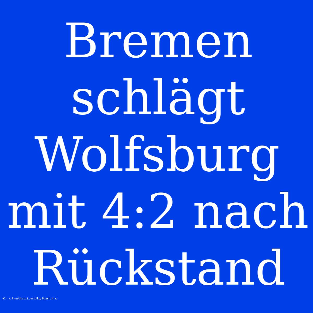 Bremen Schlägt Wolfsburg Mit 4:2 Nach Rückstand