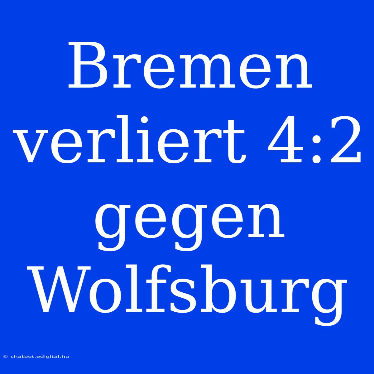 Bremen Verliert 4:2 Gegen Wolfsburg