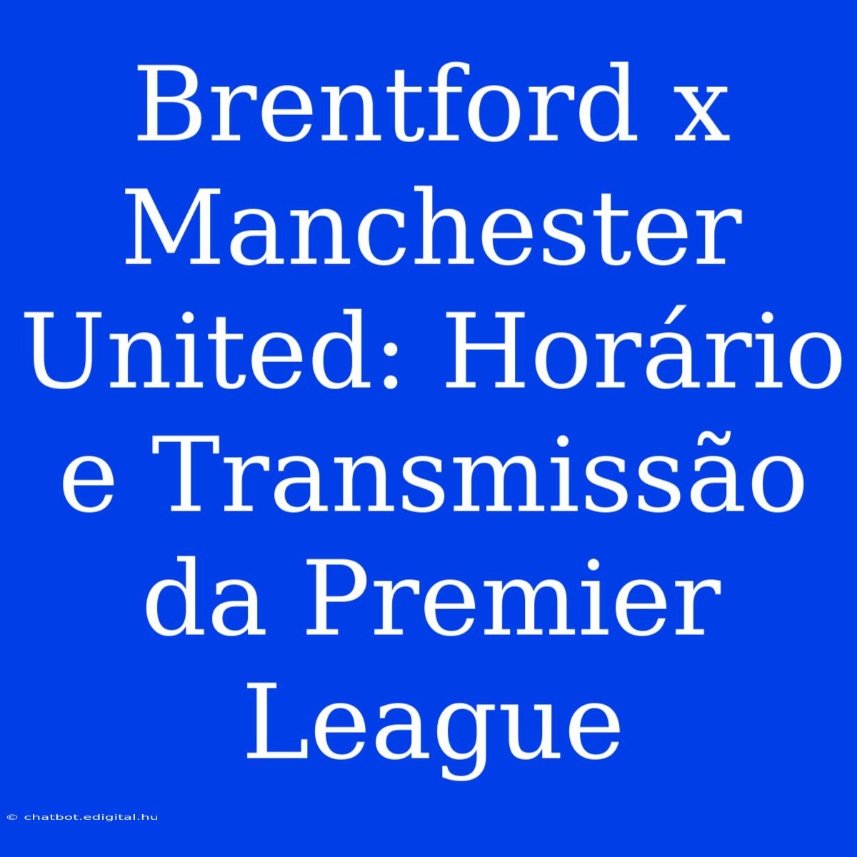 Brentford X Manchester United: Horário E Transmissão Da Premier League