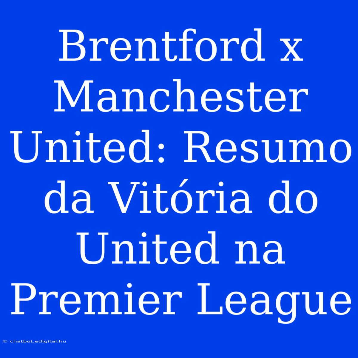 Brentford X Manchester United: Resumo Da Vitória Do United Na Premier League