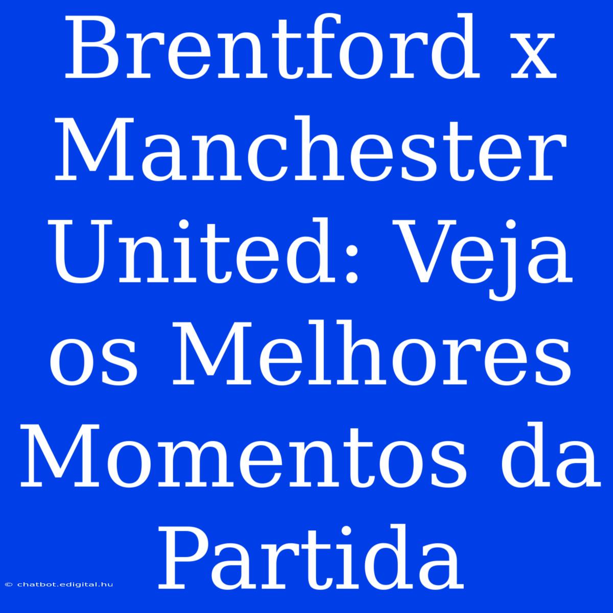 Brentford X Manchester United: Veja Os Melhores Momentos Da Partida