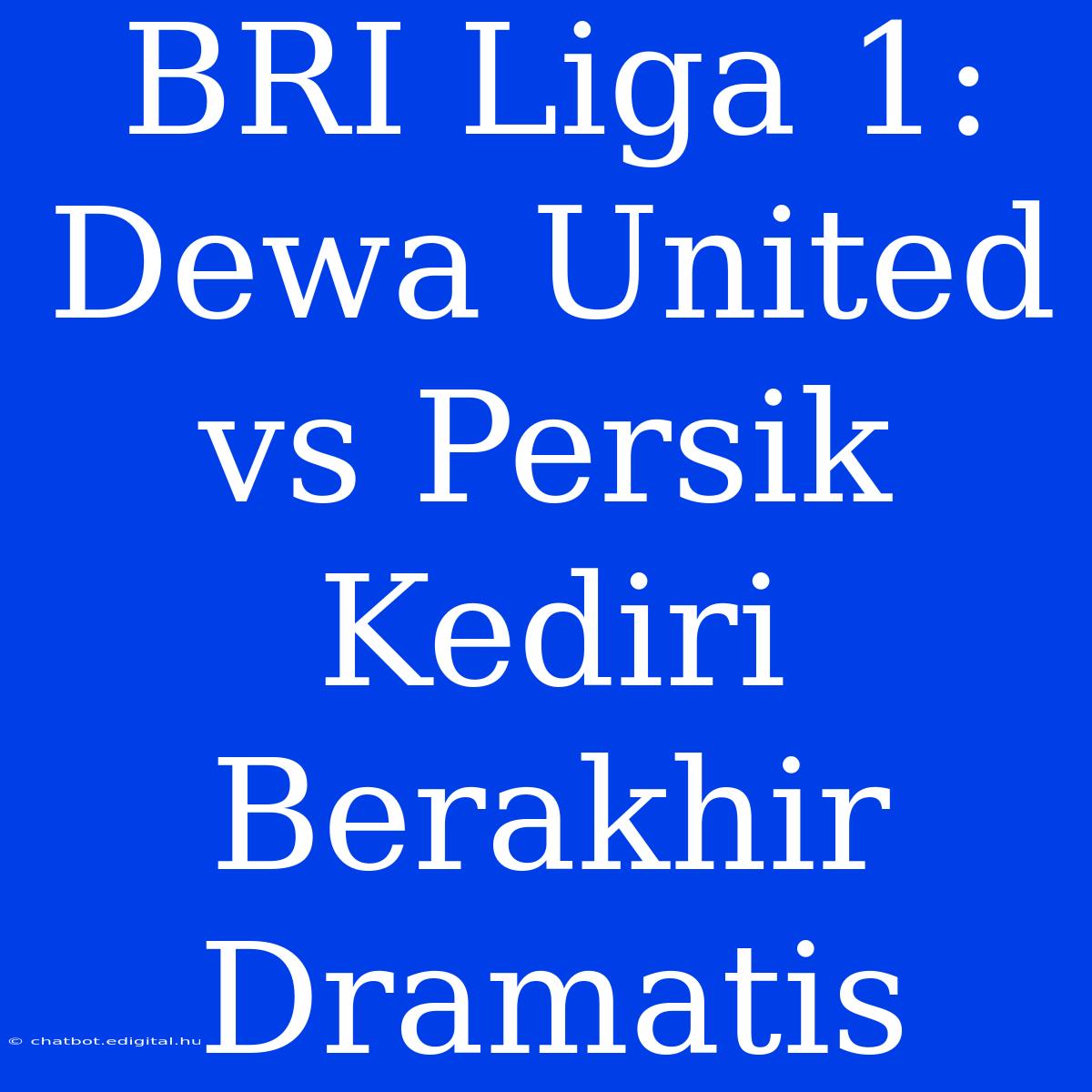 BRI Liga 1: Dewa United Vs Persik Kediri Berakhir Dramatis