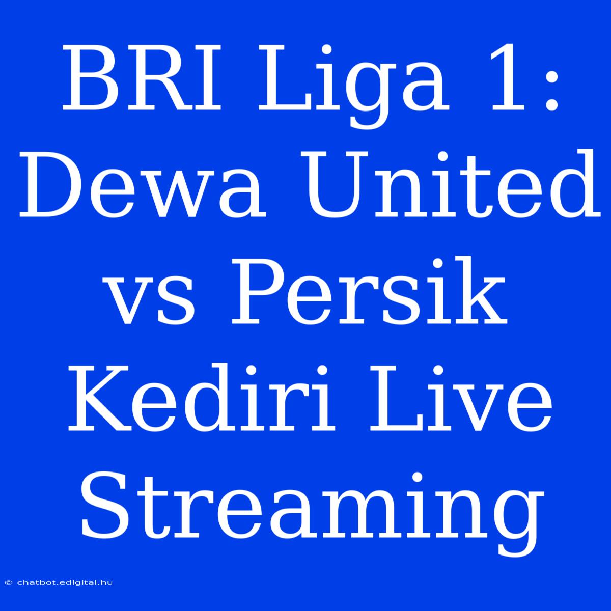 BRI Liga 1: Dewa United Vs Persik Kediri Live Streaming