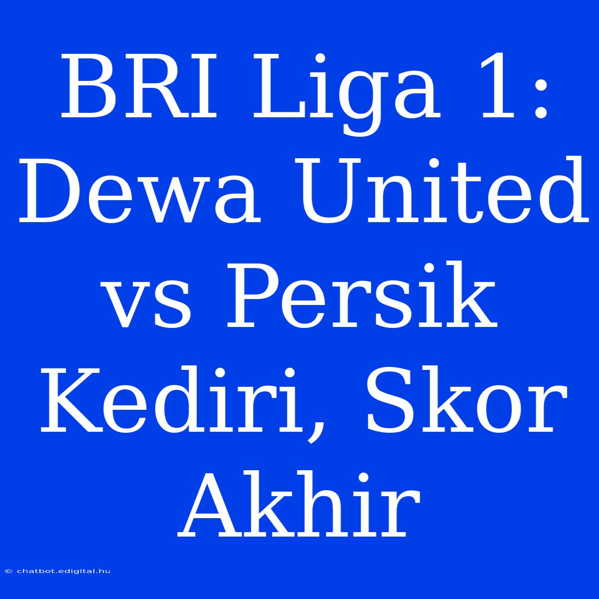 BRI Liga 1: Dewa United Vs Persik Kediri, Skor Akhir