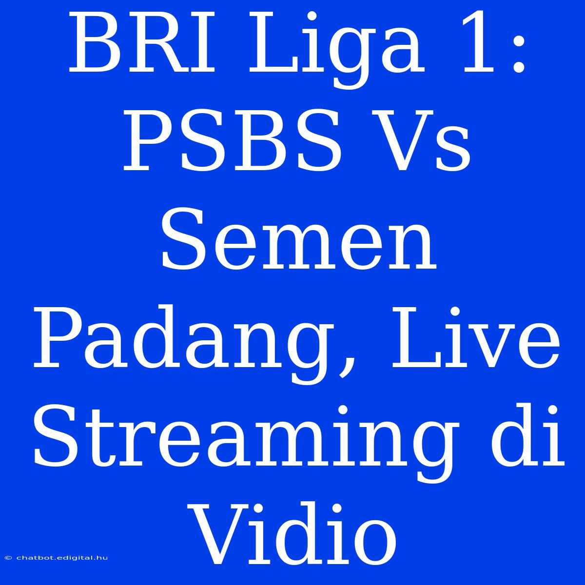 BRI Liga 1: PSBS Vs Semen Padang, Live Streaming Di Vidio