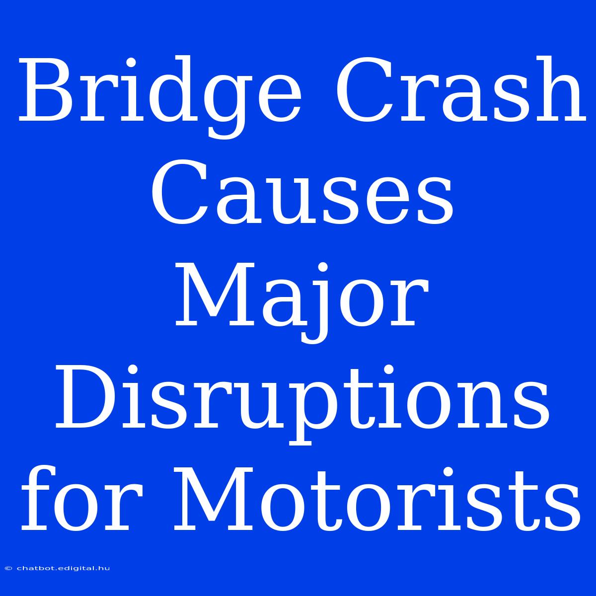 Bridge Crash Causes Major Disruptions For Motorists 