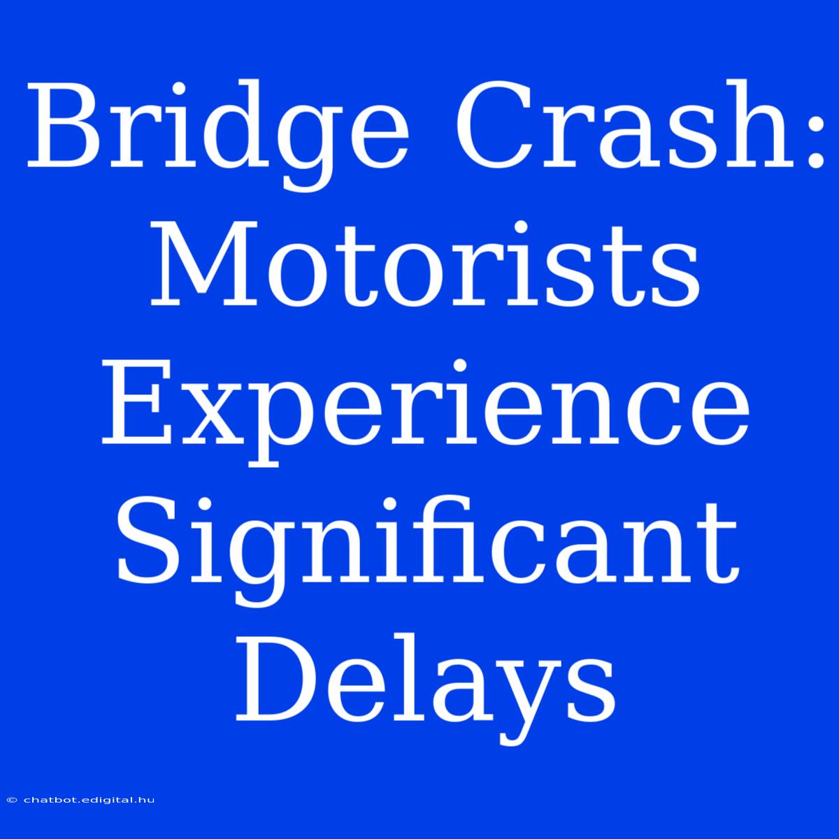 Bridge Crash: Motorists Experience Significant Delays