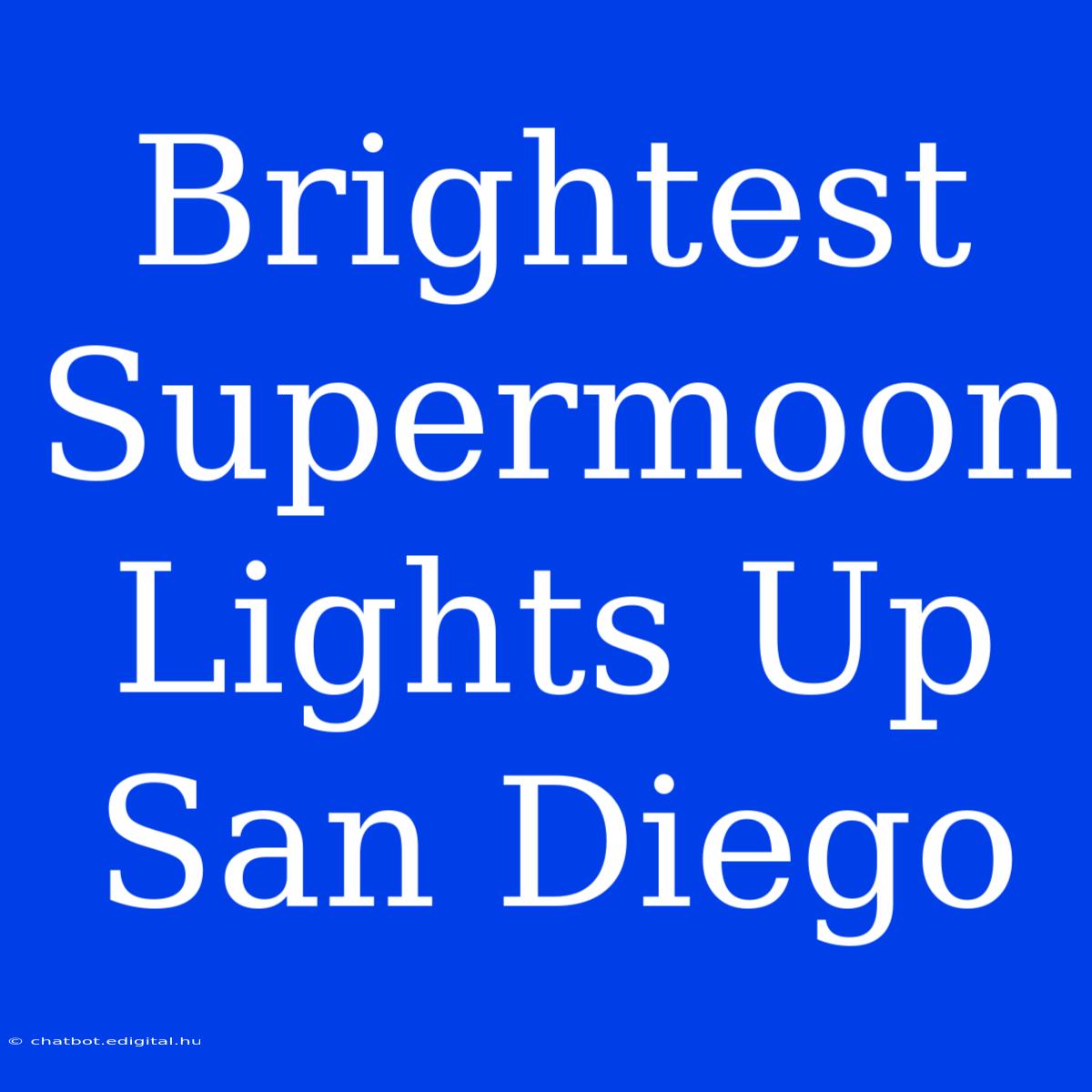 Brightest Supermoon Lights Up San Diego