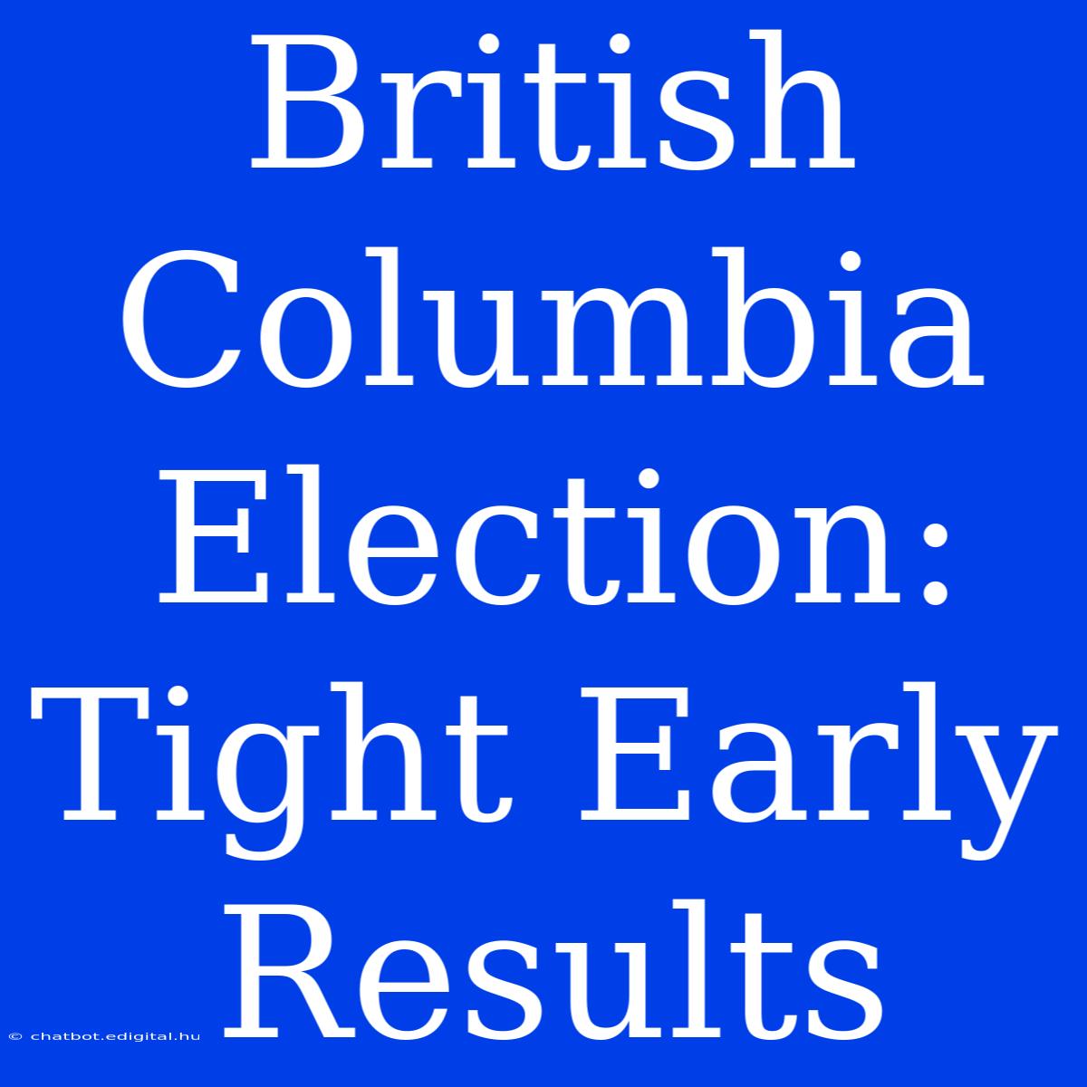 British Columbia Election: Tight Early Results