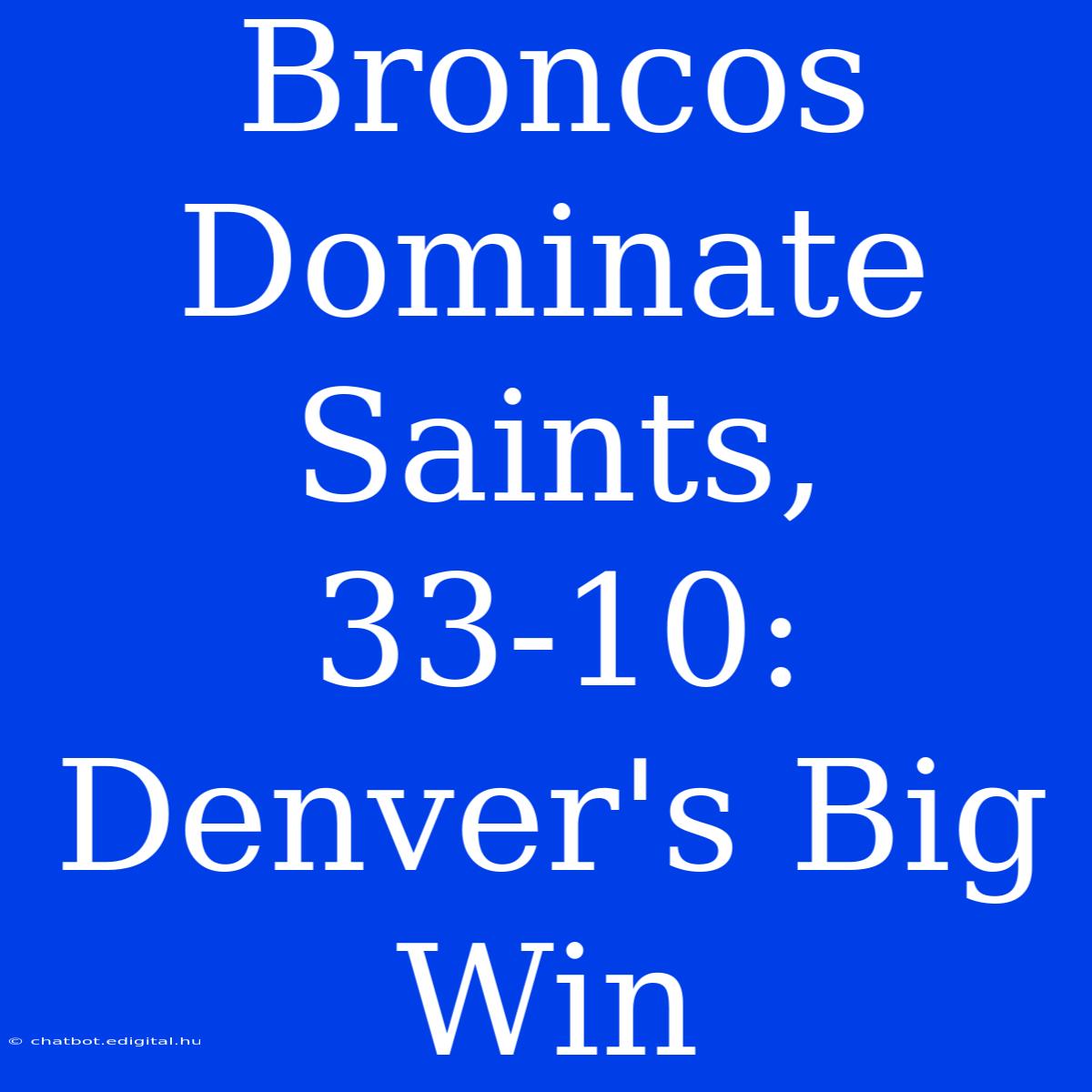 Broncos Dominate Saints, 33-10: Denver's Big Win