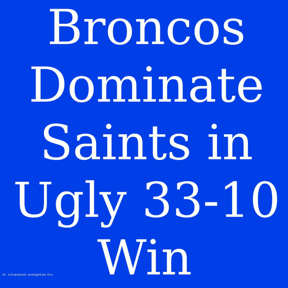 Broncos Dominate Saints In Ugly 33-10 Win