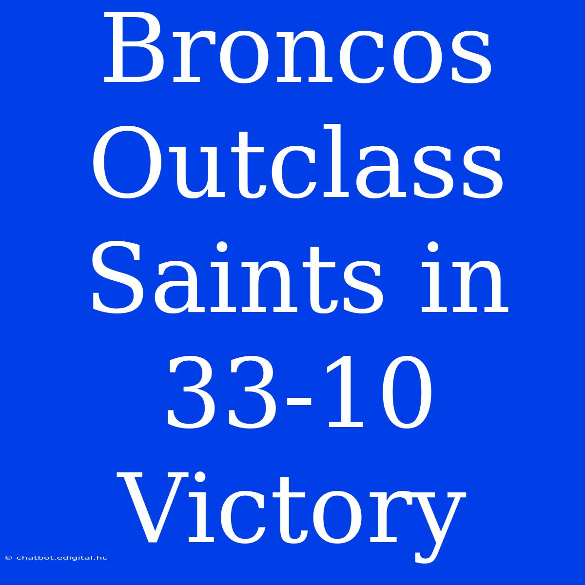 Broncos Outclass Saints In 33-10 Victory