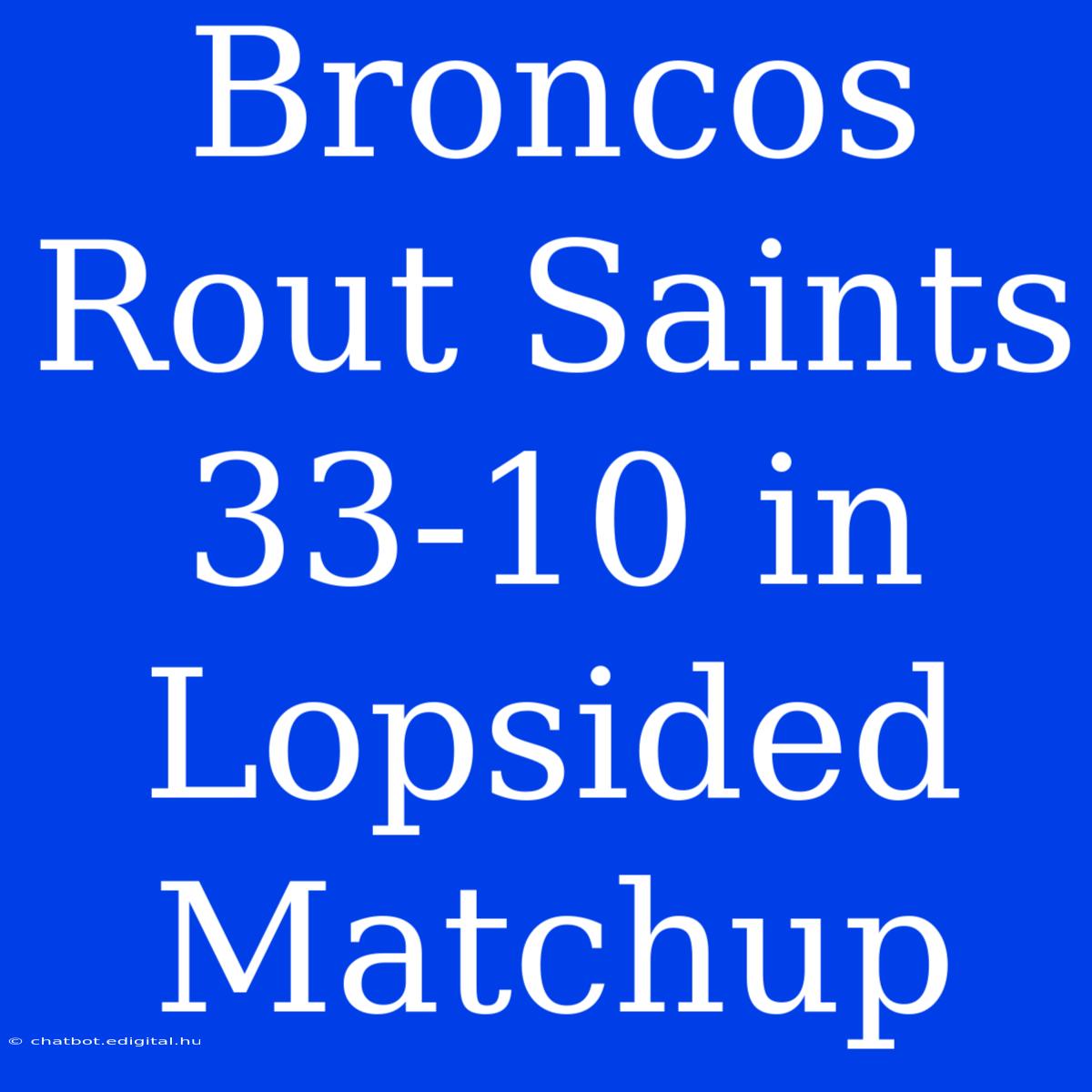 Broncos Rout Saints 33-10 In Lopsided Matchup