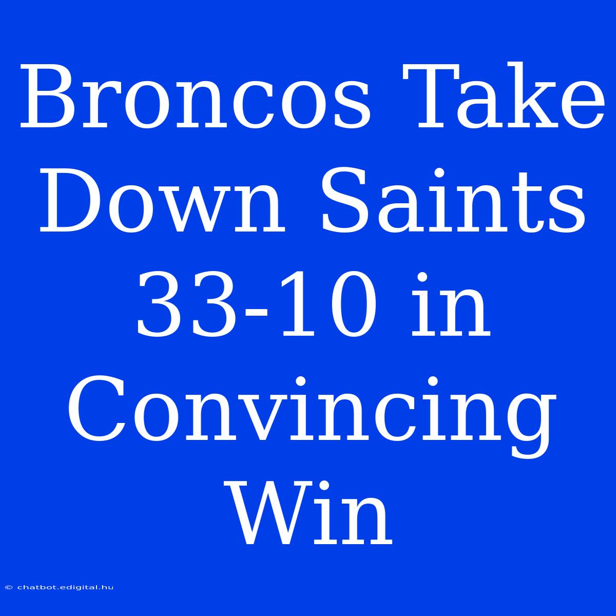 Broncos Take Down Saints 33-10 In Convincing Win 