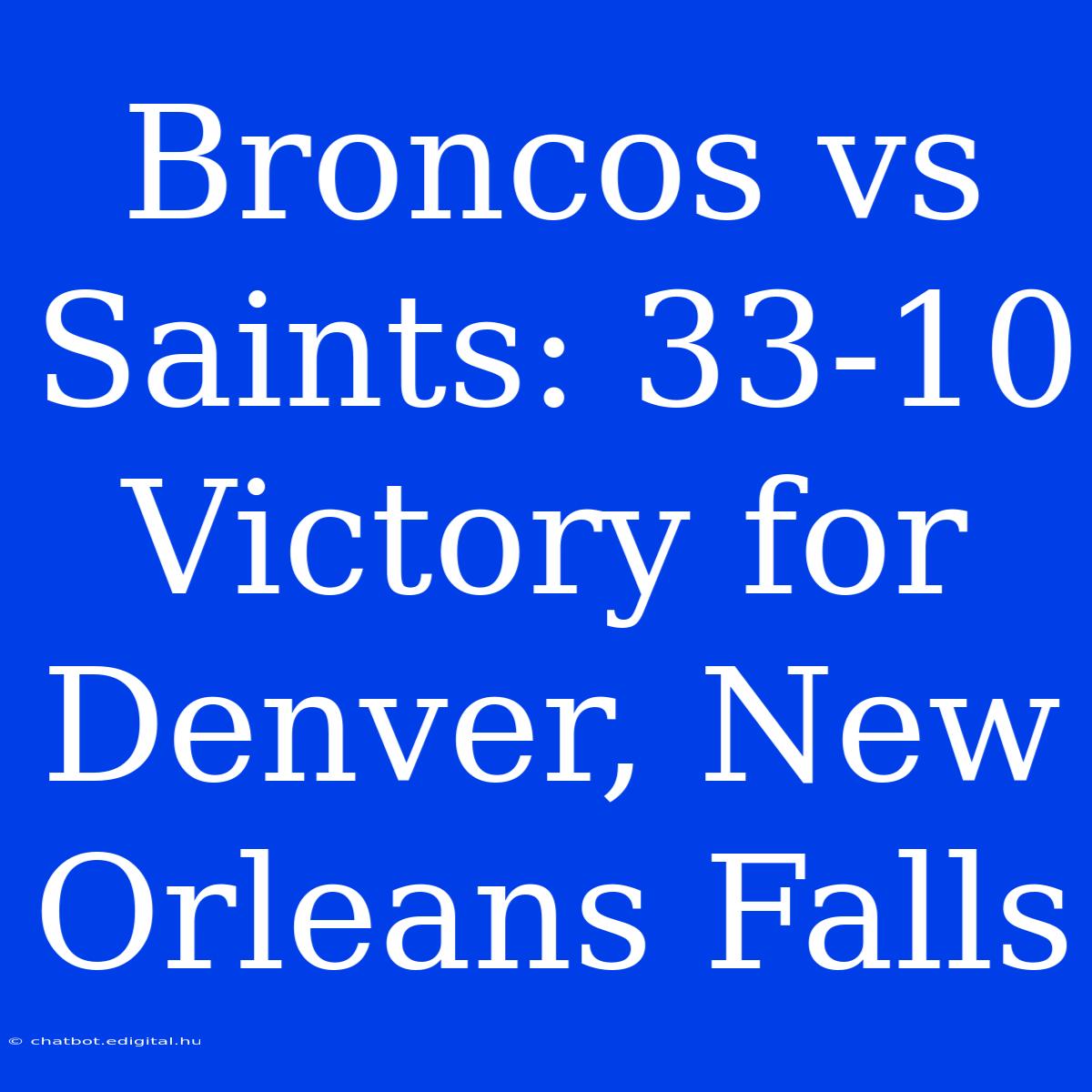 Broncos Vs Saints: 33-10 Victory For Denver, New Orleans Falls 