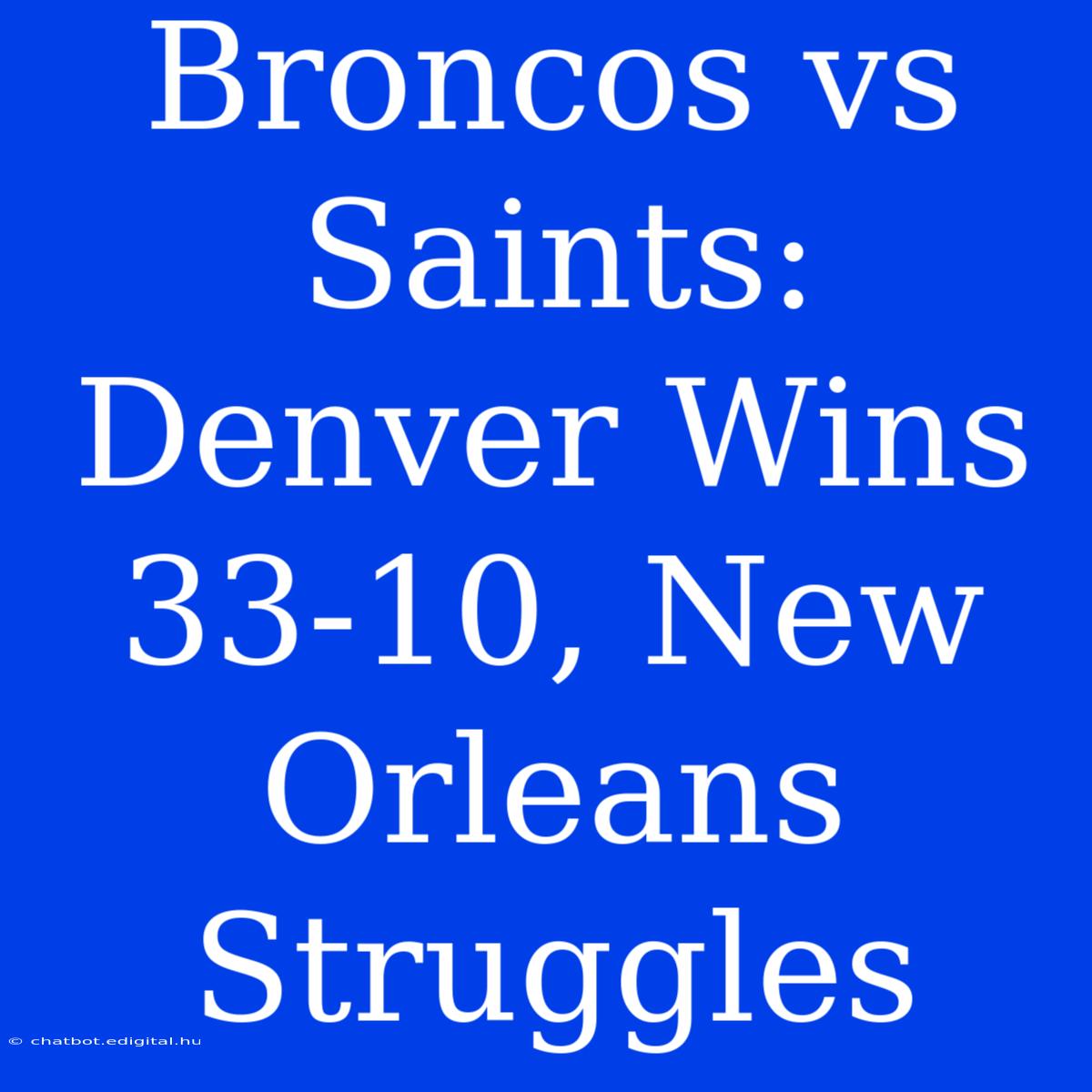 Broncos Vs Saints: Denver Wins 33-10, New Orleans Struggles