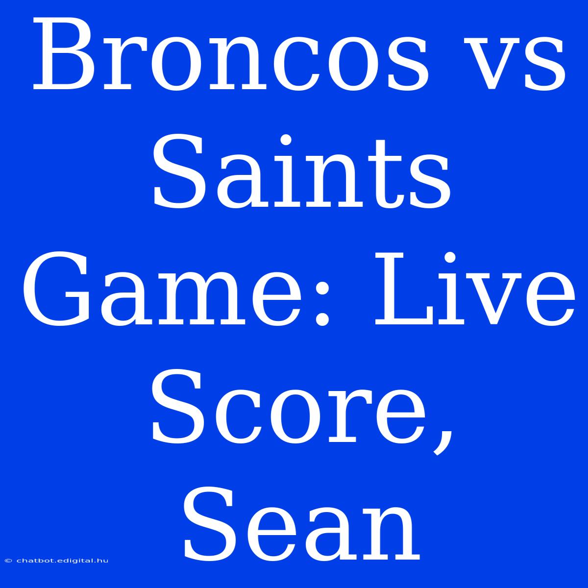 Broncos Vs Saints Game: Live Score, Sean