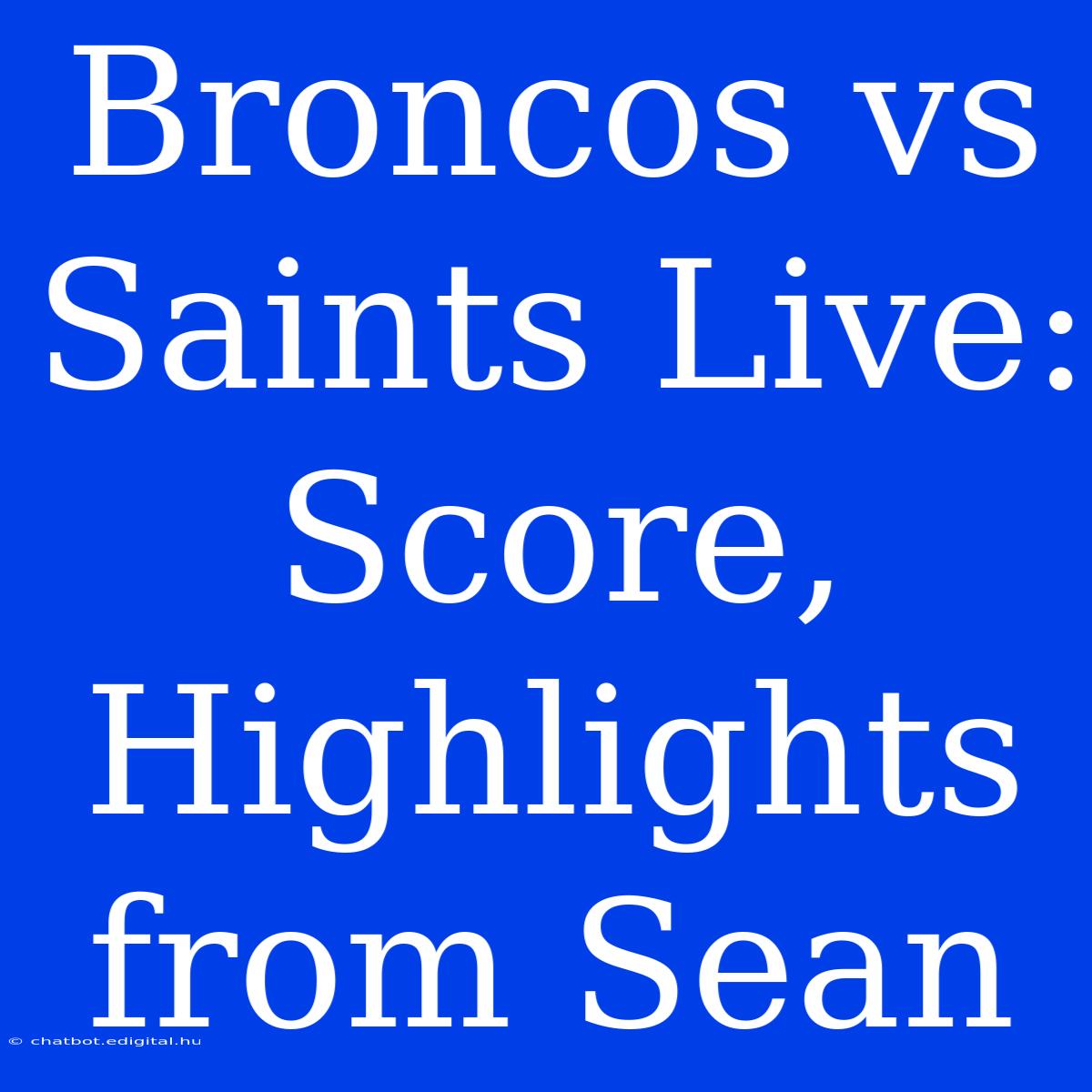 Broncos Vs Saints Live: Score, Highlights From Sean