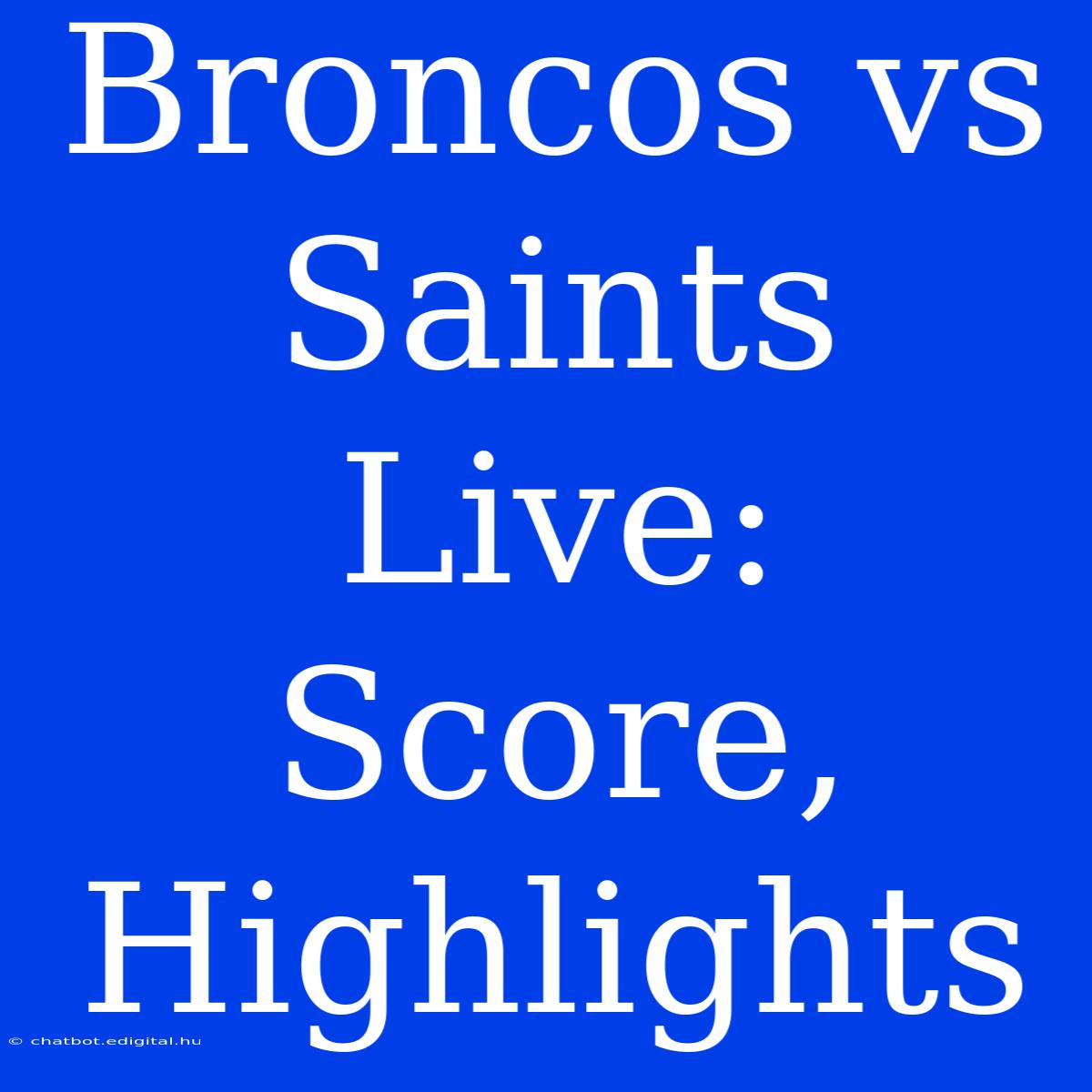 Broncos Vs Saints Live: Score, Highlights