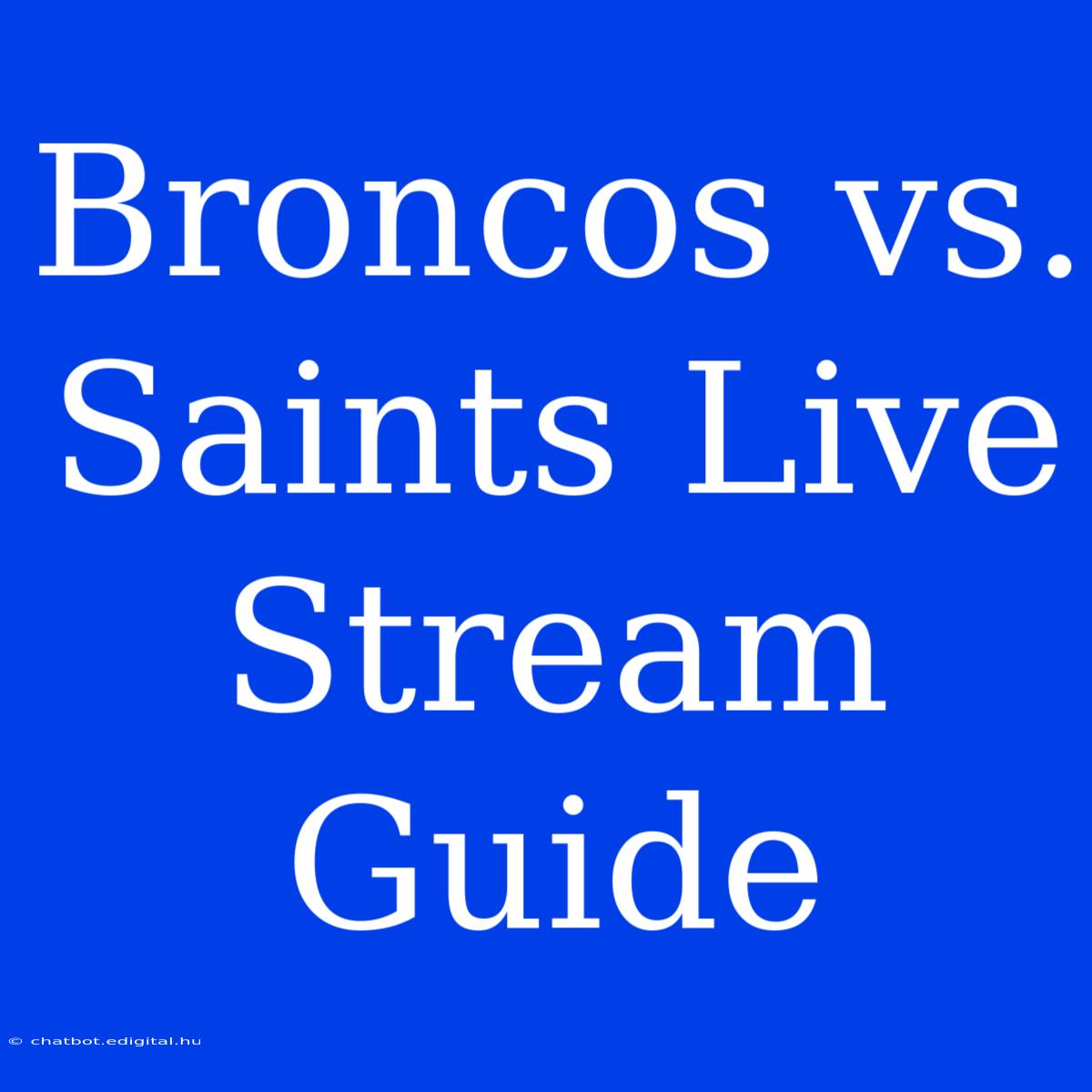 Broncos Vs. Saints Live Stream Guide