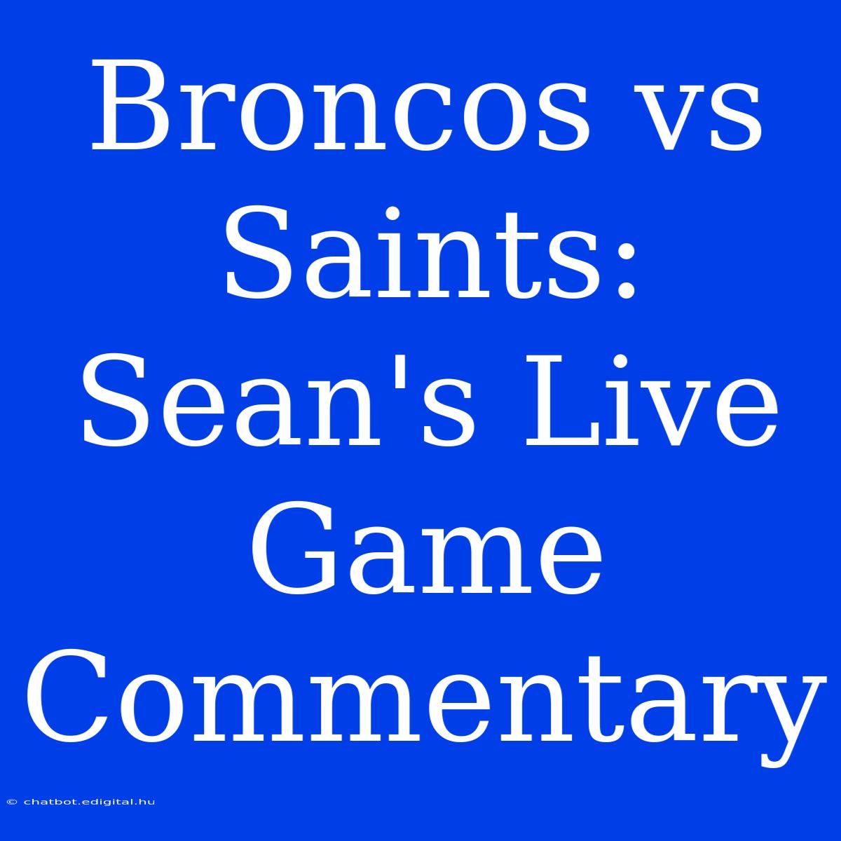 Broncos Vs Saints: Sean's Live Game Commentary 