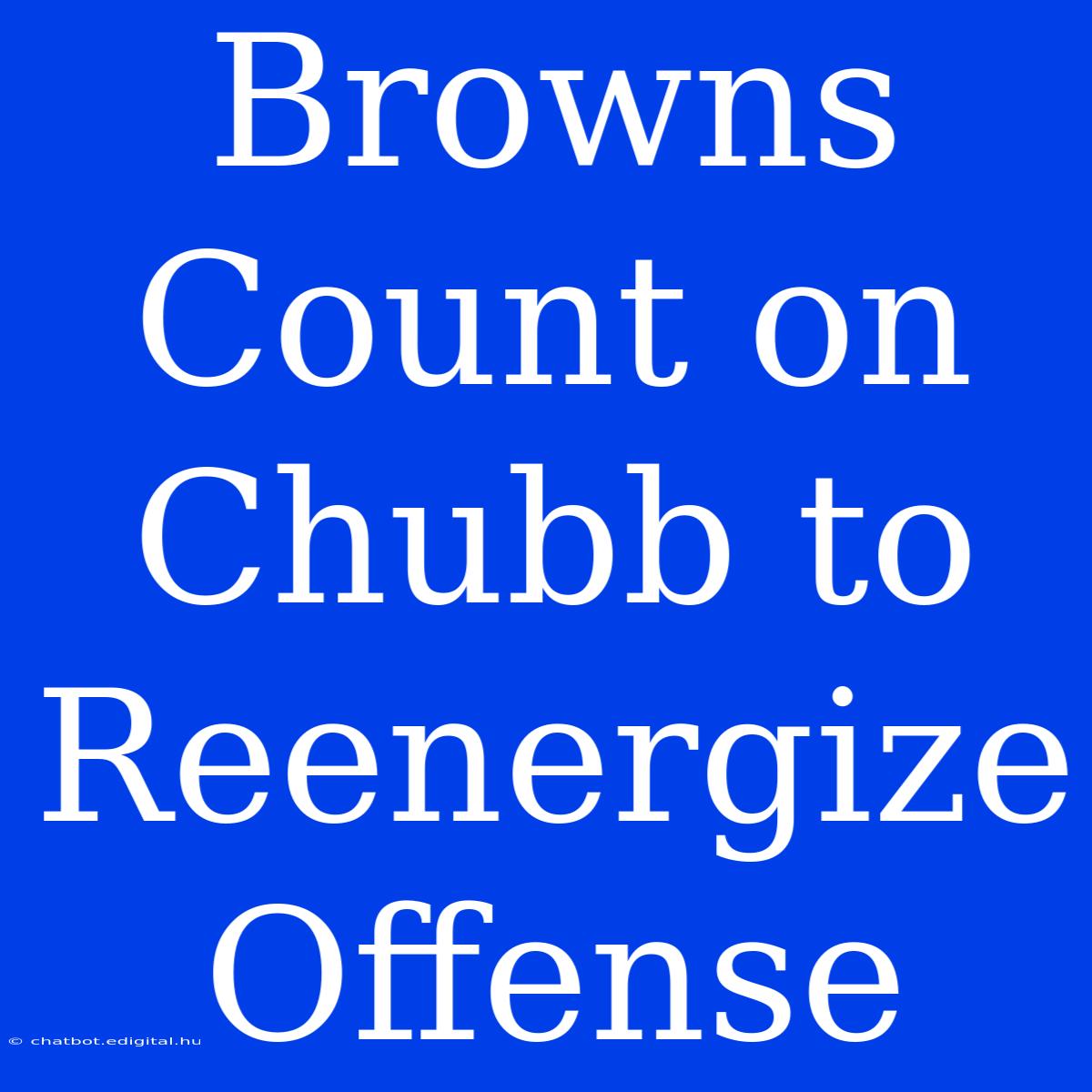 Browns Count On Chubb To Reenergize Offense