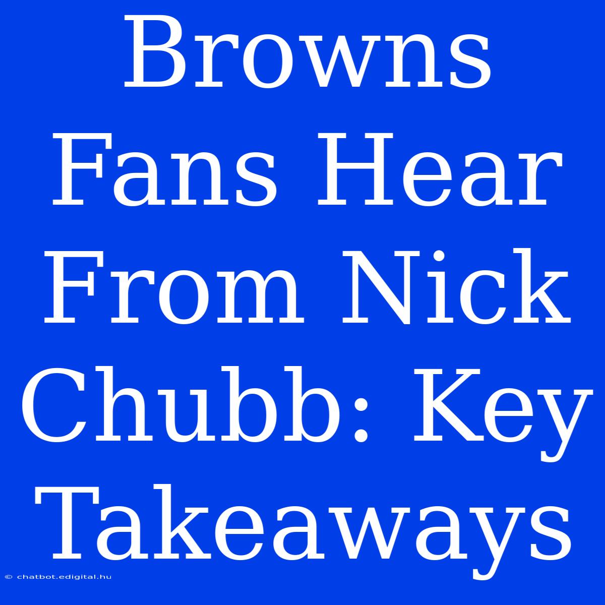 Browns Fans Hear From Nick Chubb: Key Takeaways 