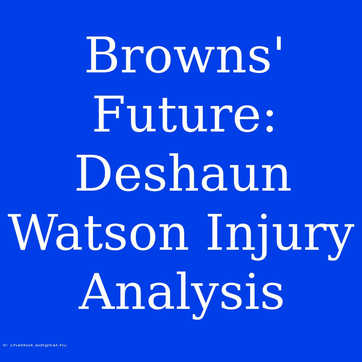 Browns' Future: Deshaun Watson Injury Analysis