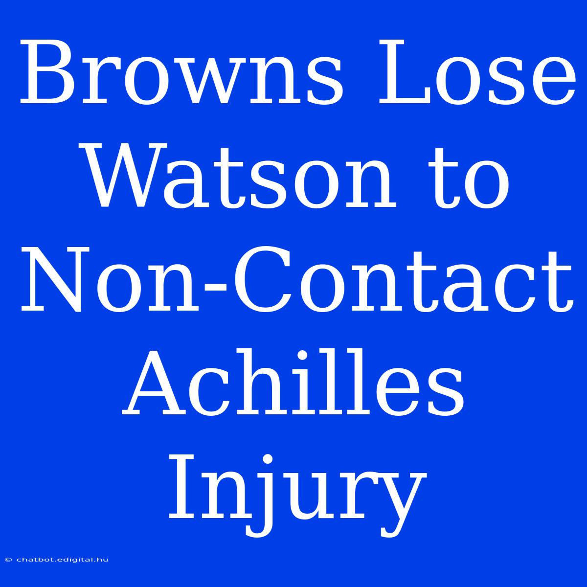 Browns Lose Watson To Non-Contact Achilles Injury