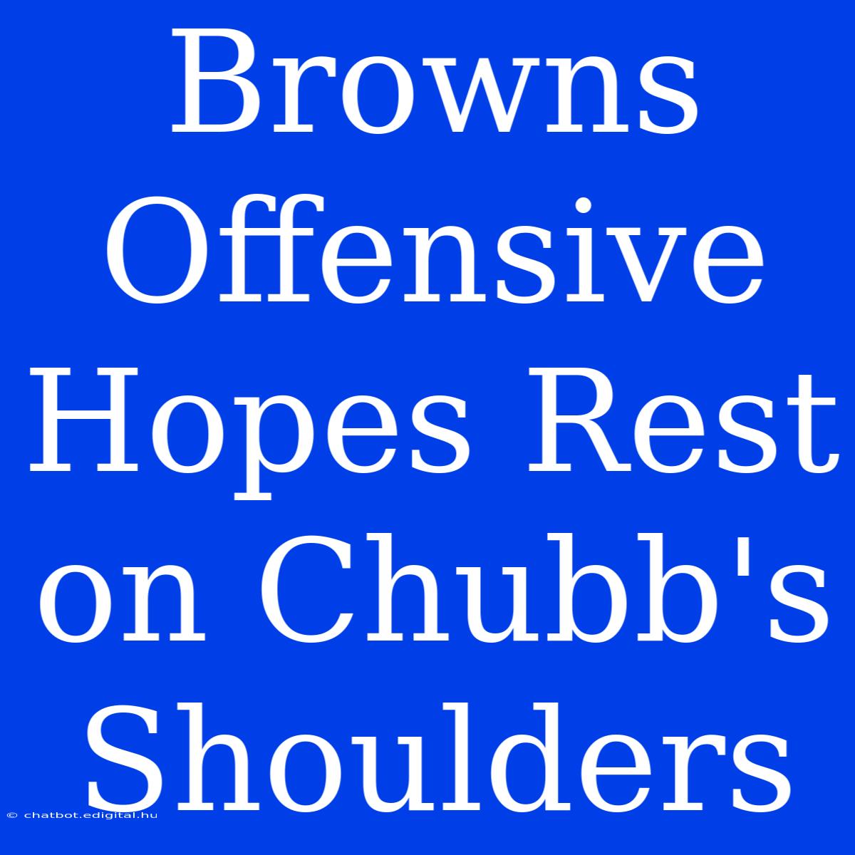 Browns Offensive Hopes Rest On Chubb's Shoulders