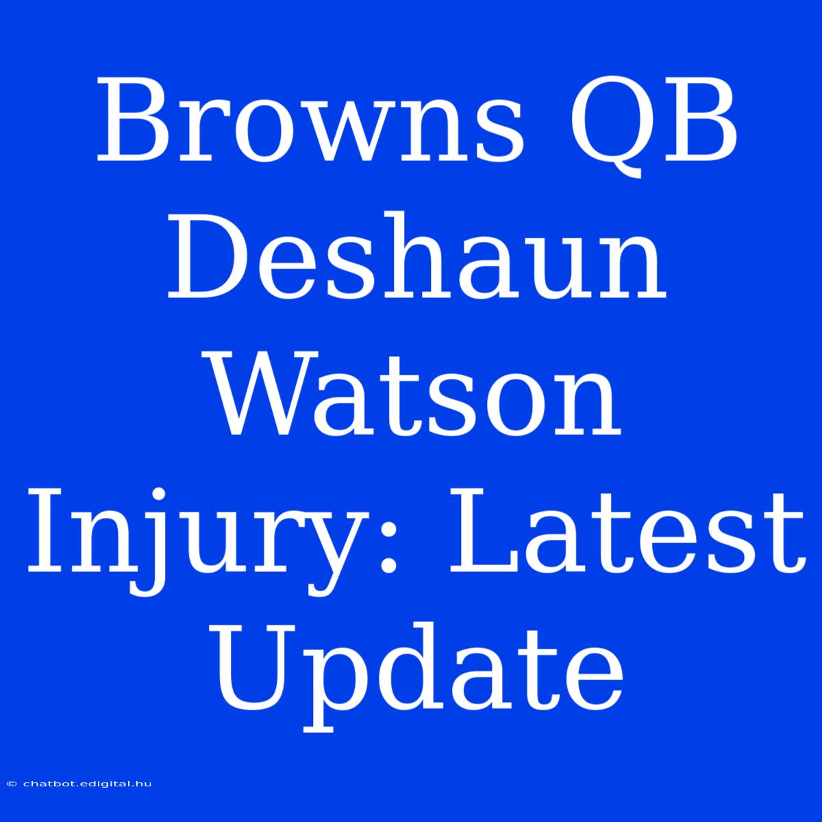 Browns QB Deshaun Watson Injury: Latest Update