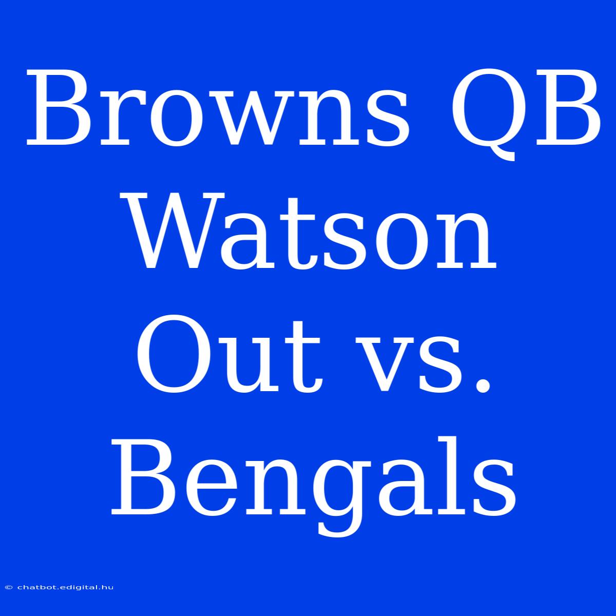 Browns QB Watson Out Vs. Bengals