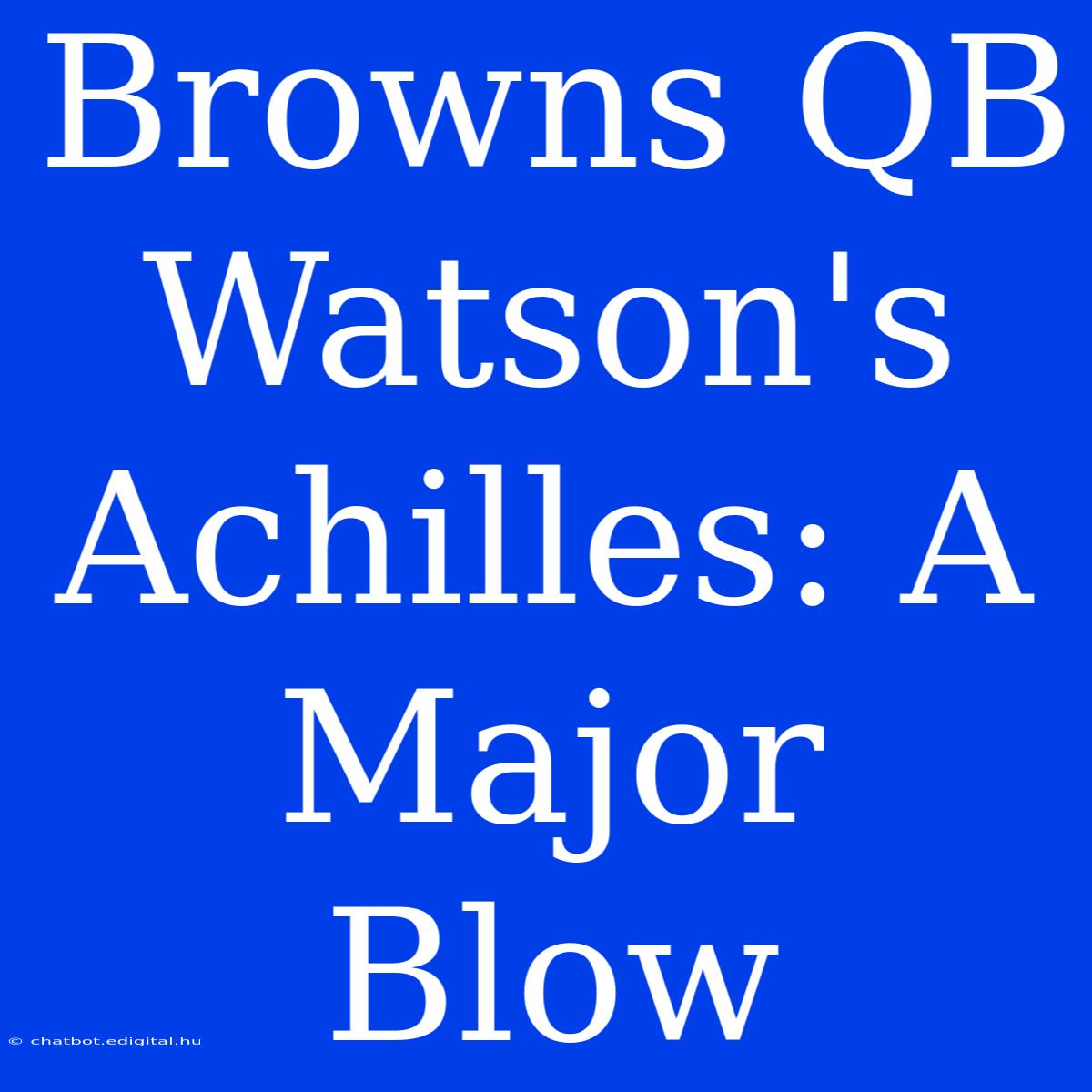 Browns QB Watson's Achilles: A Major Blow