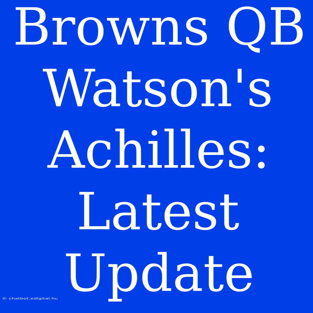 Browns QB Watson's Achilles: Latest Update 