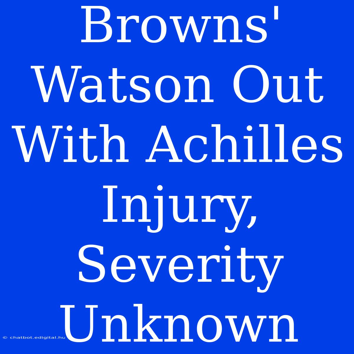 Browns' Watson Out With Achilles Injury, Severity Unknown