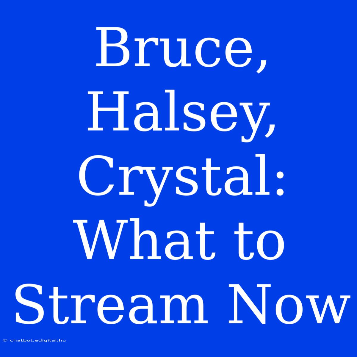 Bruce, Halsey, Crystal: What To Stream Now