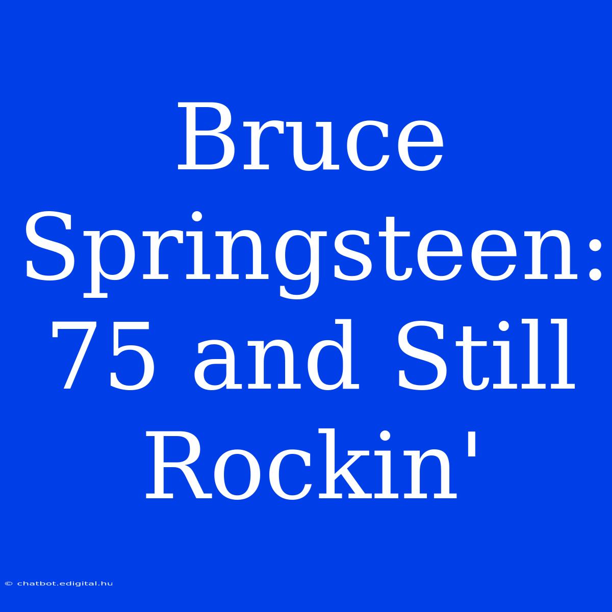 Bruce Springsteen: 75 And Still Rockin'