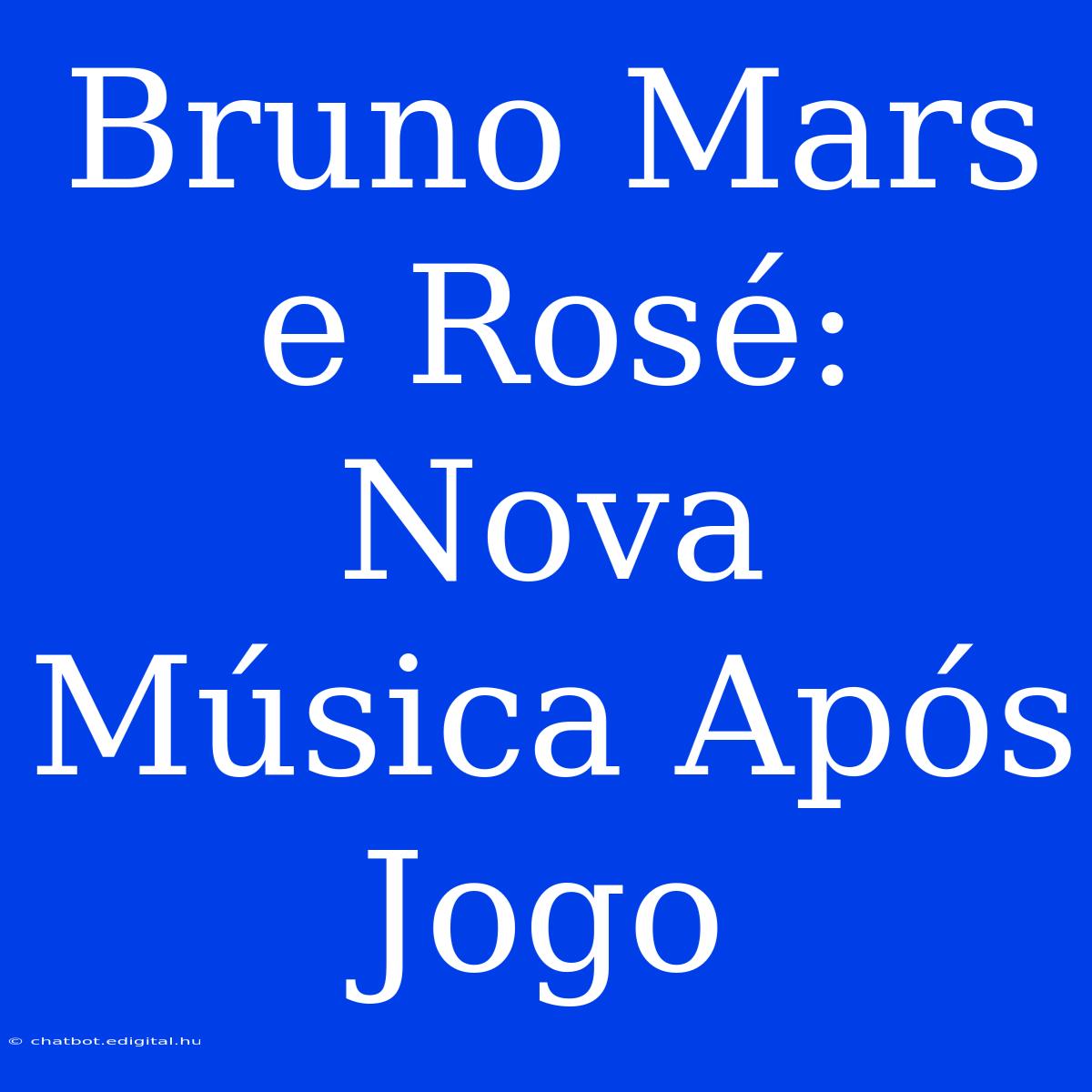 Bruno Mars E Rosé: Nova Música Após Jogo