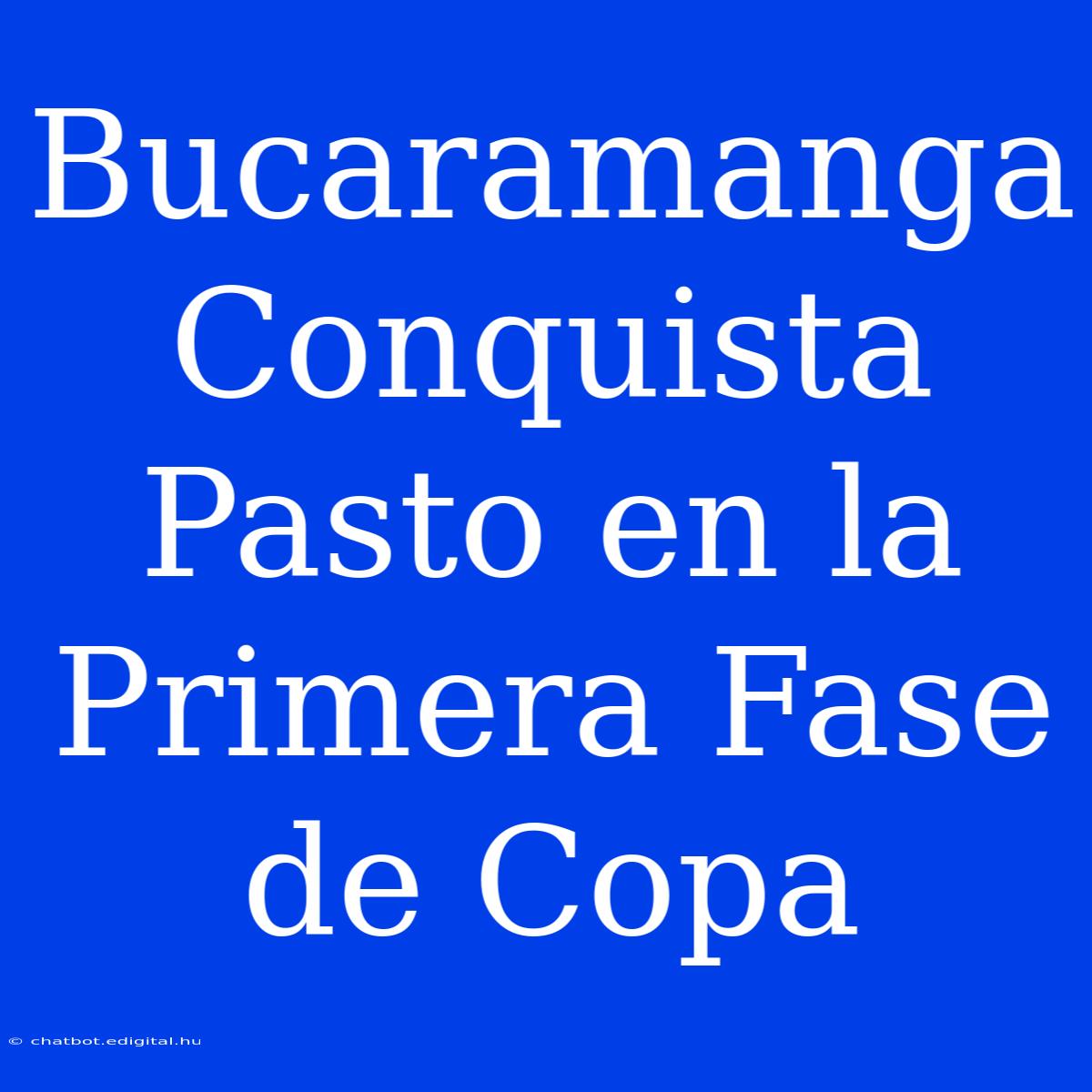 Bucaramanga Conquista Pasto En La Primera Fase De Copa