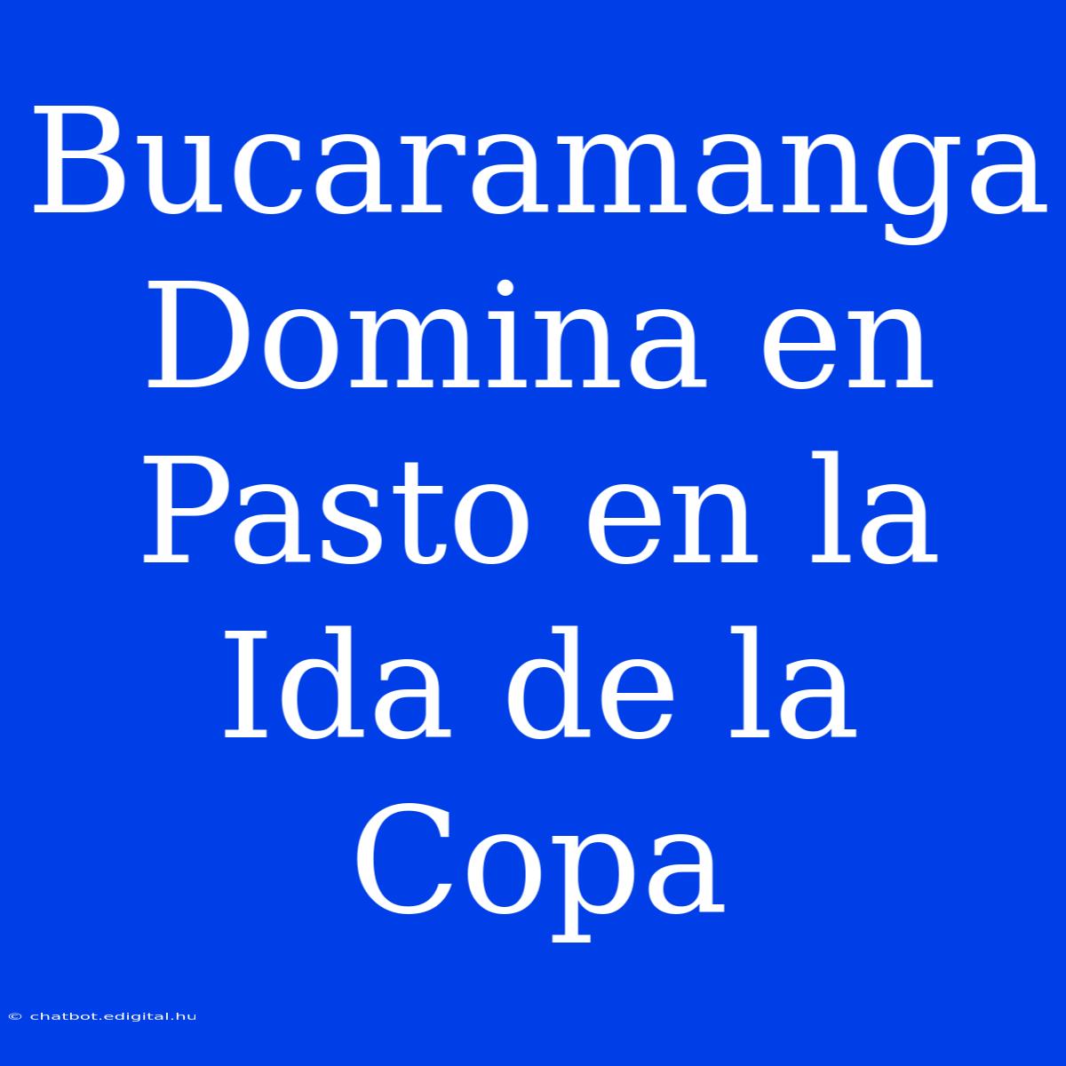 Bucaramanga Domina En Pasto En La Ida De La Copa