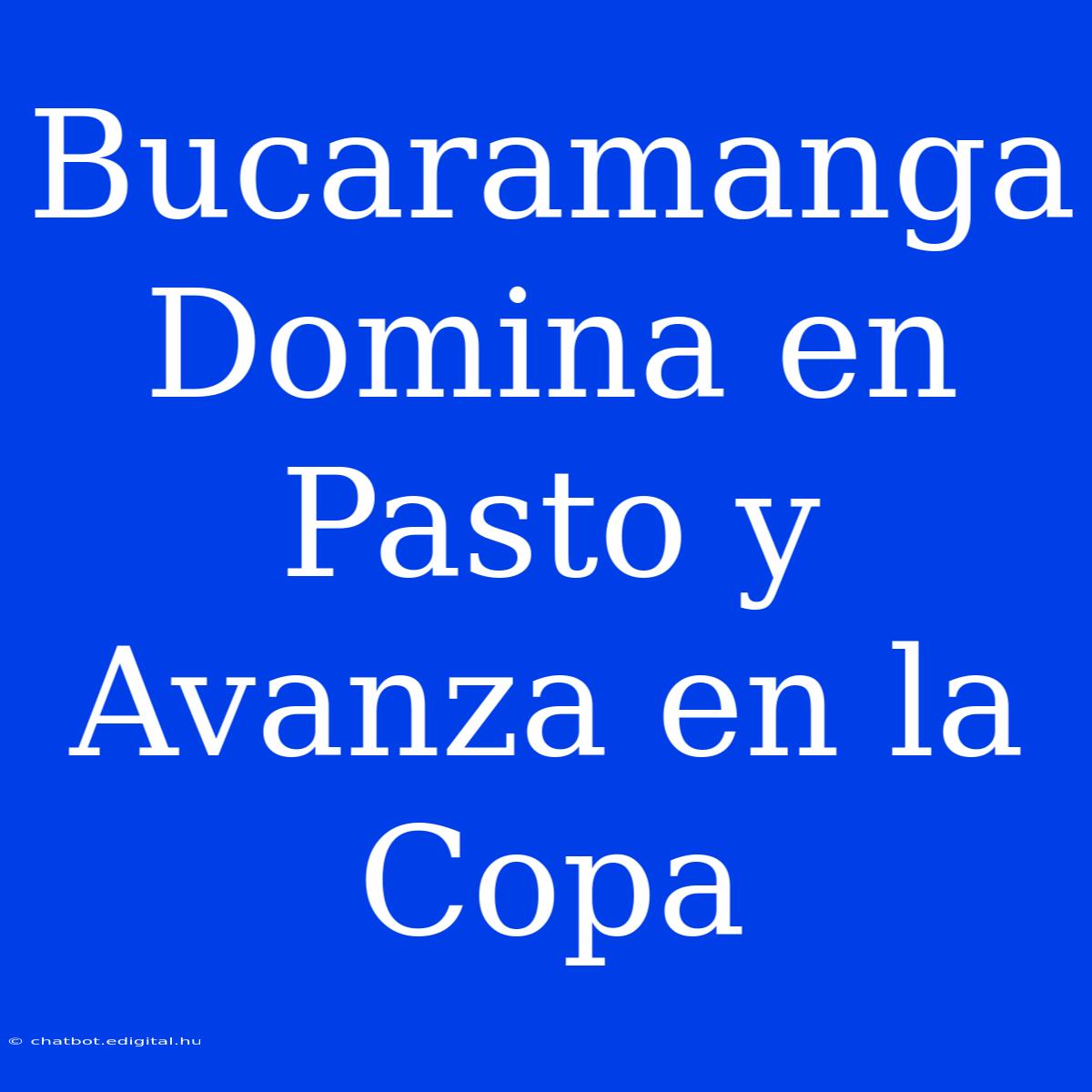 Bucaramanga Domina En Pasto Y Avanza En La Copa 