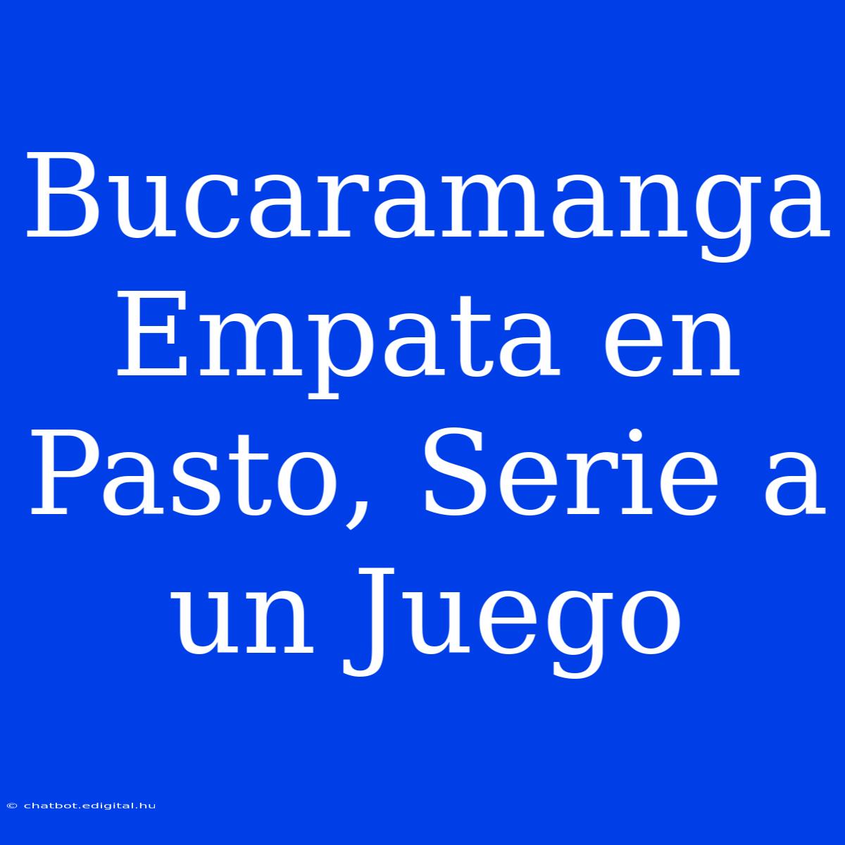 Bucaramanga Empata En Pasto, Serie A Un Juego