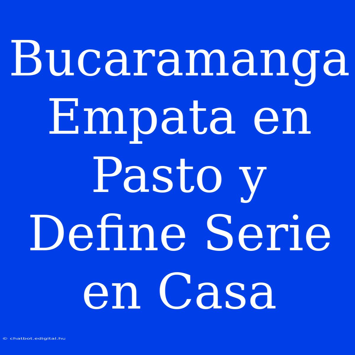 Bucaramanga Empata En Pasto Y Define Serie En Casa