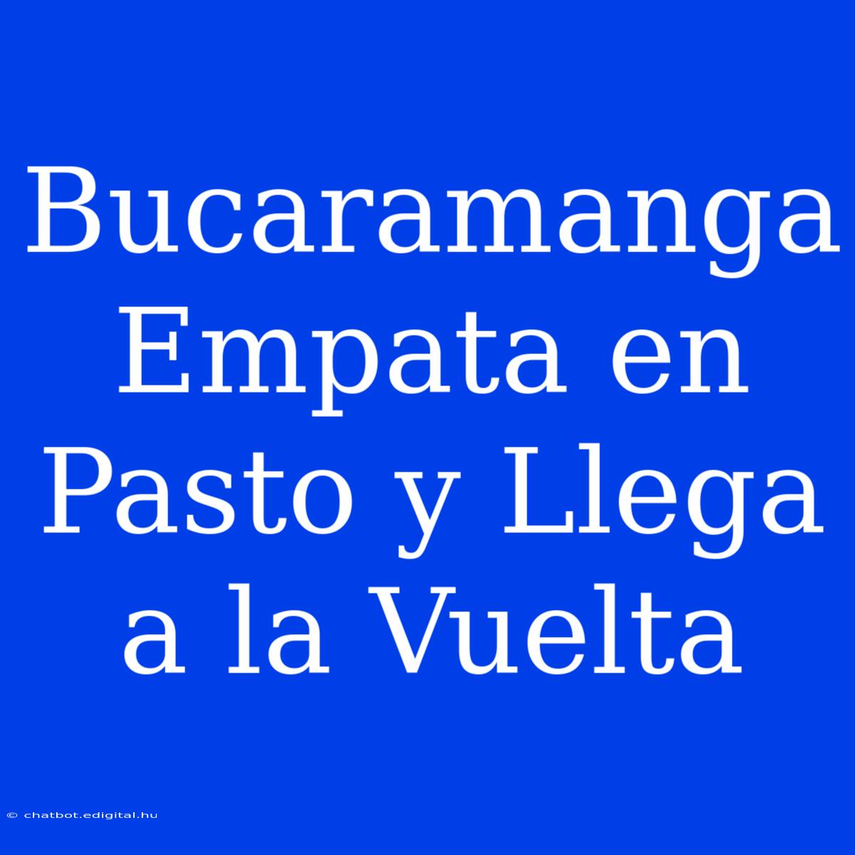 Bucaramanga Empata En Pasto Y Llega A La Vuelta