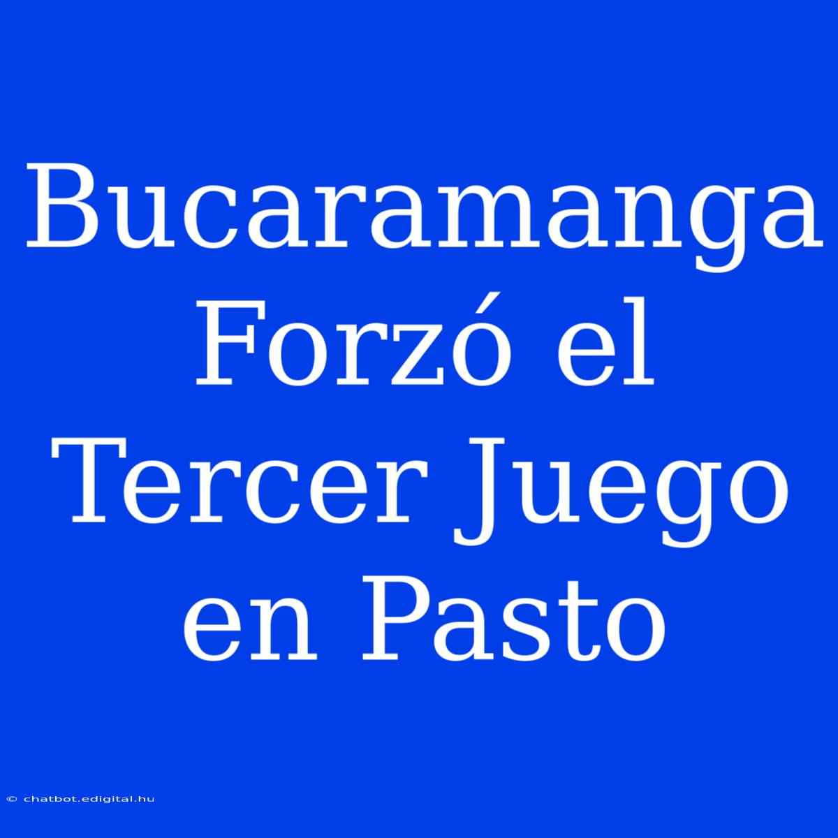 Bucaramanga Forzó El Tercer Juego En Pasto