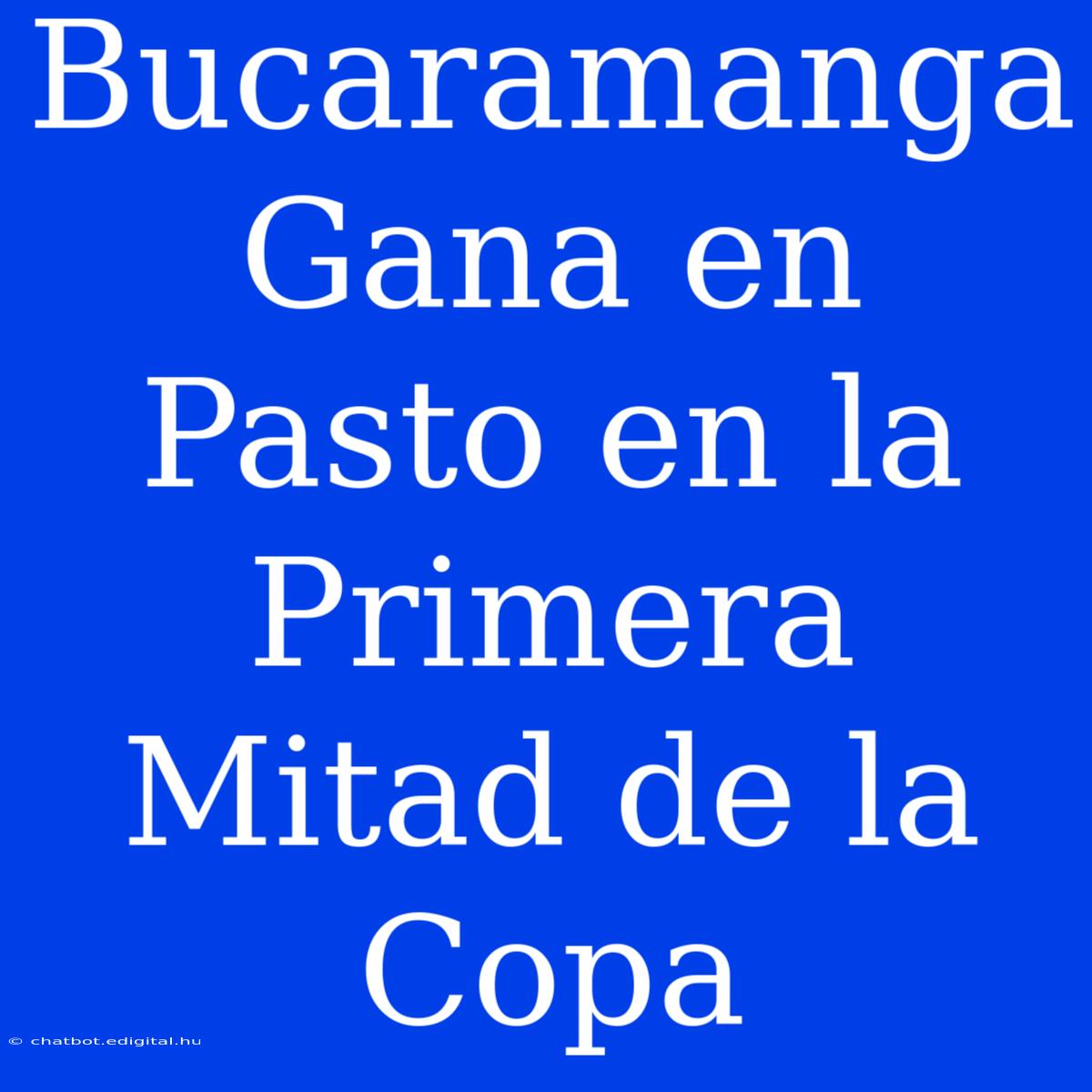 Bucaramanga Gana En Pasto En La Primera Mitad De La Copa