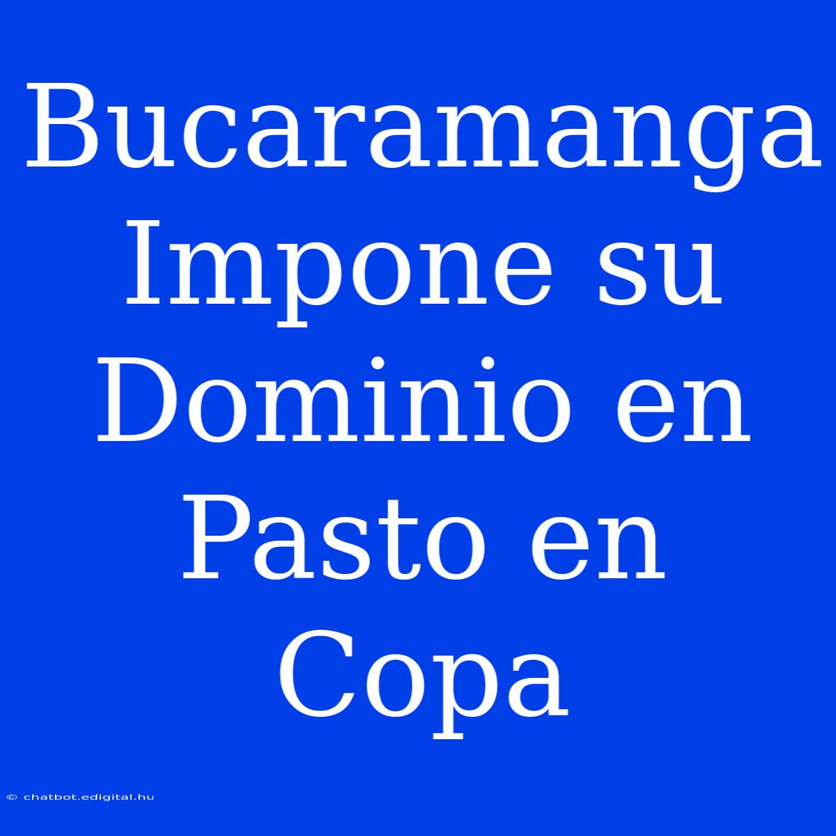 Bucaramanga Impone Su Dominio En Pasto En Copa