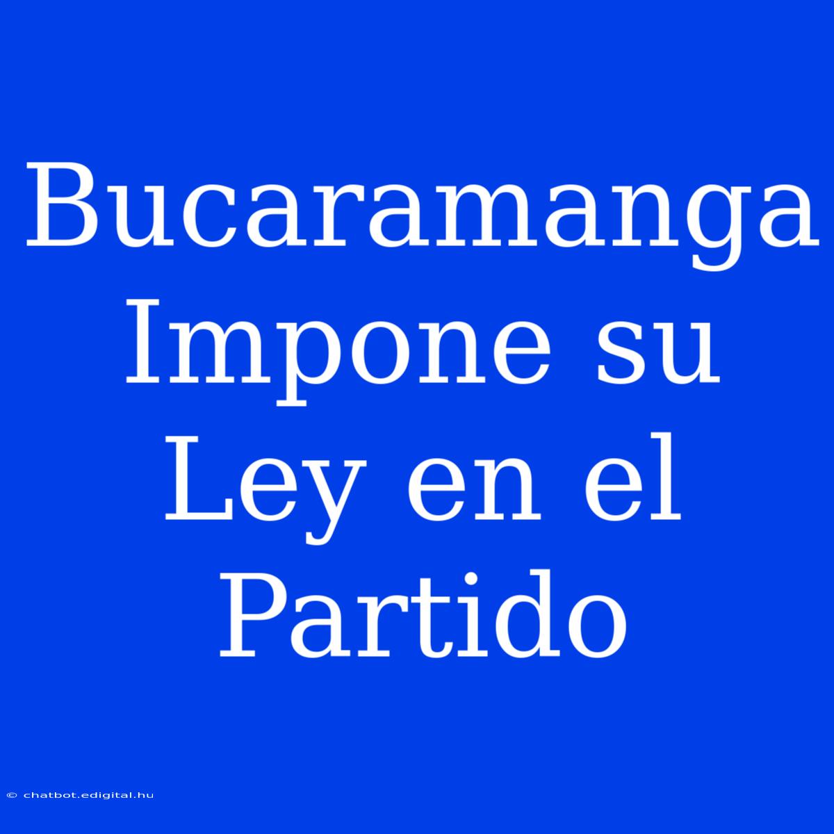 Bucaramanga Impone Su Ley En El Partido